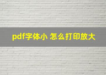 pdf字体小 怎么打印放大