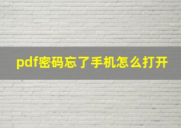 pdf密码忘了手机怎么打开