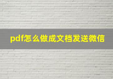 pdf怎么做成文档发送微信