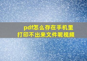 pdf怎么存在手机里打印不出来文件呢视频