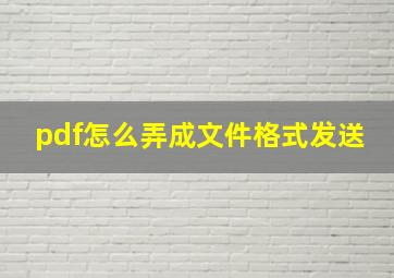 pdf怎么弄成文件格式发送