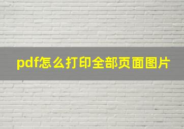 pdf怎么打印全部页面图片