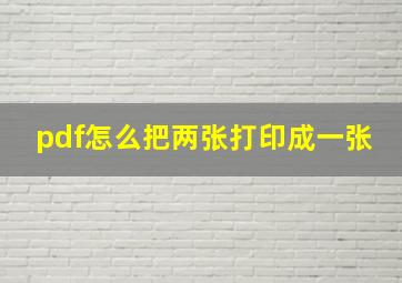 pdf怎么把两张打印成一张