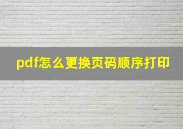 pdf怎么更换页码顺序打印