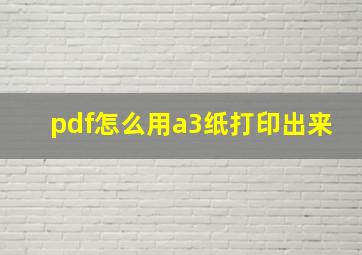 pdf怎么用a3纸打印出来