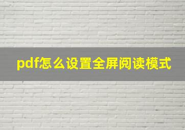 pdf怎么设置全屏阅读模式