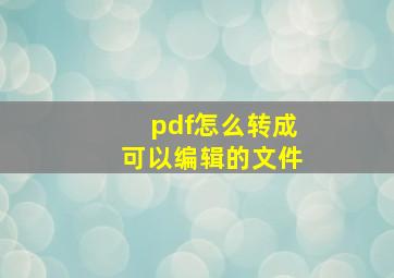 pdf怎么转成可以编辑的文件