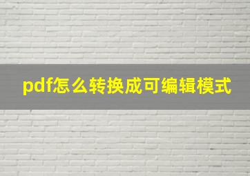 pdf怎么转换成可编辑模式