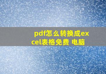 pdf怎么转换成excel表格免费 电脑