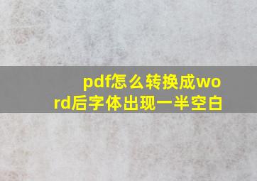 pdf怎么转换成word后字体出现一半空白