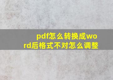 pdf怎么转换成word后格式不对怎么调整