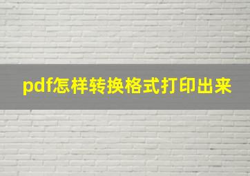 pdf怎样转换格式打印出来