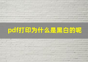 pdf打印为什么是黑白的呢