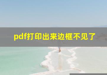 pdf打印出来边框不见了