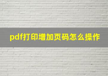 pdf打印增加页码怎么操作