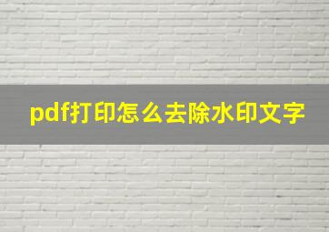 pdf打印怎么去除水印文字