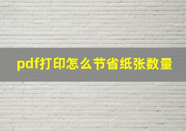 pdf打印怎么节省纸张数量