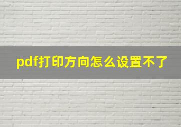 pdf打印方向怎么设置不了