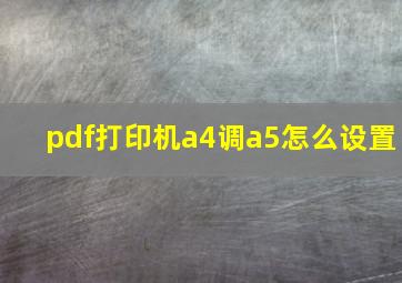 pdf打印机a4调a5怎么设置