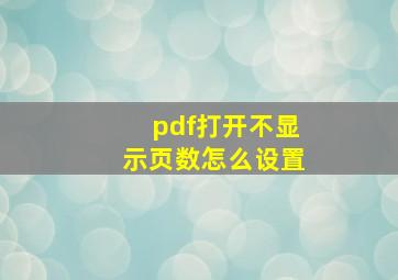 pdf打开不显示页数怎么设置