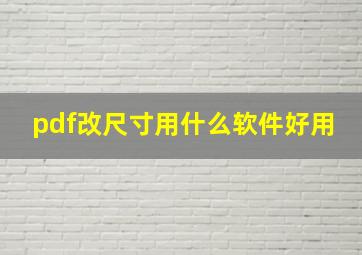 pdf改尺寸用什么软件好用