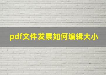 pdf文件发票如何编辑大小