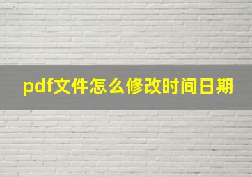 pdf文件怎么修改时间日期