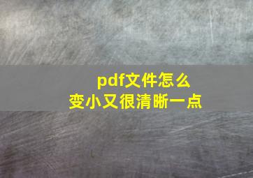 pdf文件怎么变小又很清晰一点