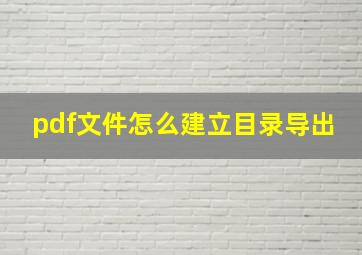 pdf文件怎么建立目录导出