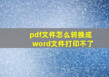 pdf文件怎么转换成word文件打印不了