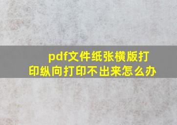 pdf文件纸张横版打印纵向打印不出来怎么办