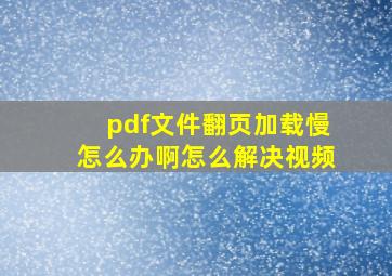 pdf文件翻页加载慢怎么办啊怎么解决视频