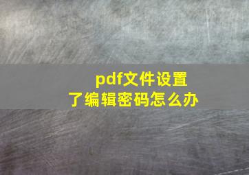 pdf文件设置了编辑密码怎么办