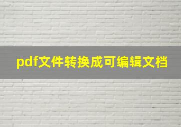 pdf文件转换成可编辑文档