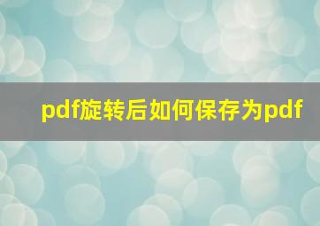 pdf旋转后如何保存为pdf