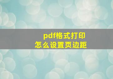 pdf格式打印怎么设置页边距