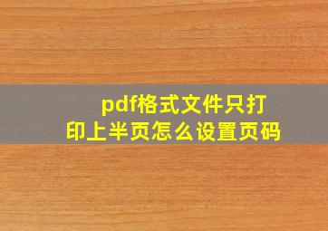 pdf格式文件只打印上半页怎么设置页码