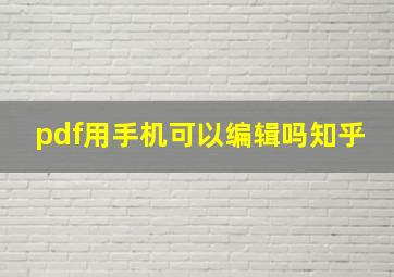 pdf用手机可以编辑吗知乎