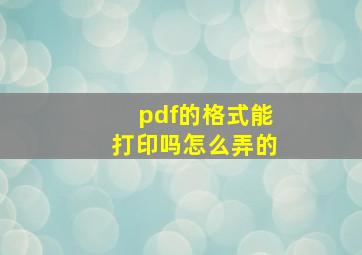 pdf的格式能打印吗怎么弄的