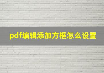 pdf编辑添加方框怎么设置