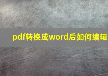 pdf转换成word后如何编辑