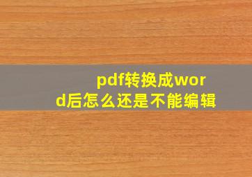 pdf转换成word后怎么还是不能编辑