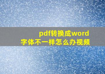 pdf转换成word字体不一样怎么办视频