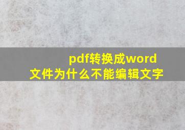 pdf转换成word文件为什么不能编辑文字