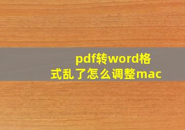 pdf转word格式乱了怎么调整mac