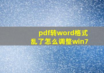 pdf转word格式乱了怎么调整win7