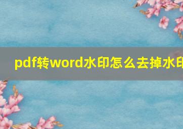 pdf转word水印怎么去掉水印