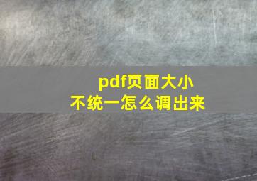 pdf页面大小不统一怎么调出来