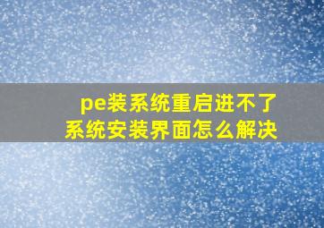 pe装系统重启进不了系统安装界面怎么解决