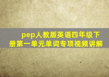 pep人教版英语四年级下册第一单元单词专项视频讲解